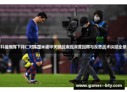 科曼指挥下拜仁对阵国米德甲关键战表现深度回顾与反思战术抉择全景