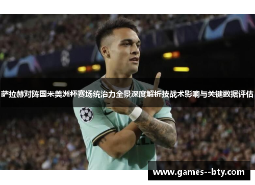萨拉赫对阵国米美洲杯赛场统治力全景深度解析技战术影响与关键数据评估