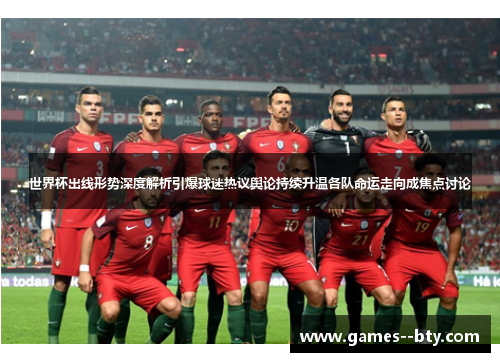 世界杯出线形势深度解析引爆球迷热议舆论持续升温各队命运走向成焦点讨论 世界杯出线形势深度解析引爆球迷热议舆论持续升温各队命运走向成焦点讨论